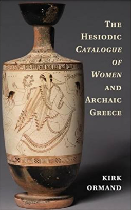 The Hesiodic Catalogue of Women and Archaic Greece by Kirk Ormand
