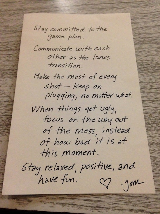 A note of the words: "Stay committed to the game plan. Communicate with each other as the lanes transition. Make the most of every shot – keep on plugging, no matter what. When things get ugly, focus on the way out of the mess instead of how bad it is at this moment. Stay relaxed, positive, and have fun." 