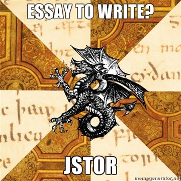 A meme with the words: "Essay to write? JSTOR"