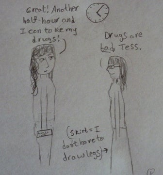 Comic: girl saying Great! another half-hour and I can take my drugs!" Another girl: "Drugs are bad, Tess" 