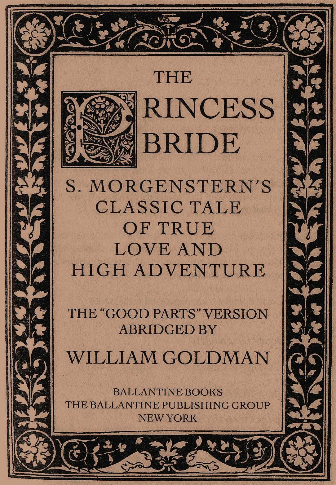 A brown book cover. Text reads: The Princess Bride, S. Morgenstern's Classic Tale of True Love and High Adventure. The "Good Parts" Version Abridged by William Goldman. Ballantine Books, The Ballantine Publishing Group New York.