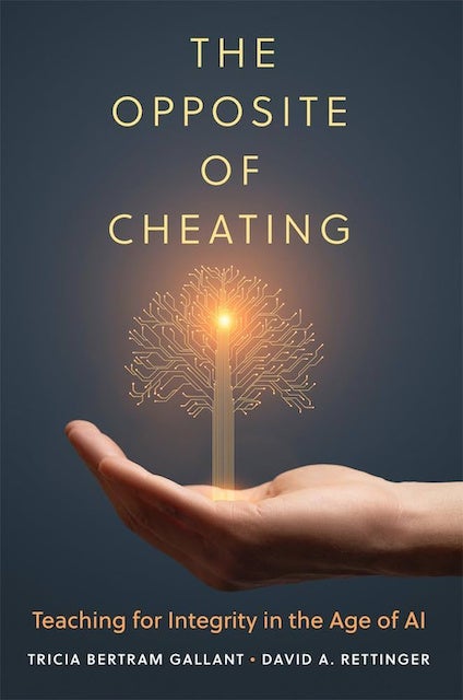 The Opposite Of Cheating - Teaching for Integrity  in the Age of AI - Tricia Bertram Gallant * David A. Retainer