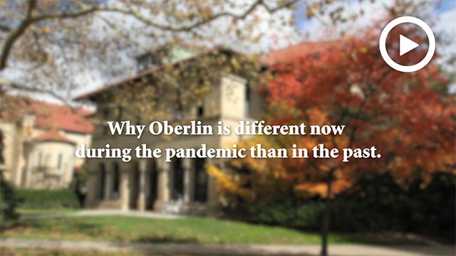 Video link: Why Oberlin is different now during the pandemic than in the past. 