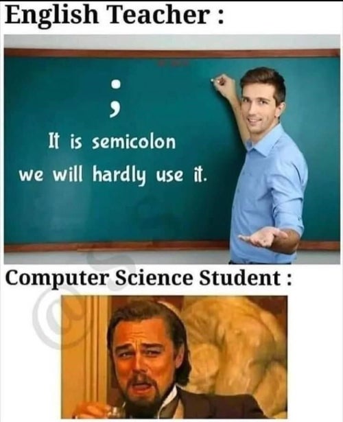 English Teacher: It is semicolon we will hardly use it. Computer Science student: laughing.
