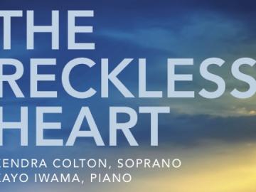 The Reckless Heart. Kendra Colton, soprano; Kayo Iwama, Piano.