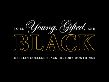 to be young, gifted, and Black. Oberlin College Black History Month 2021