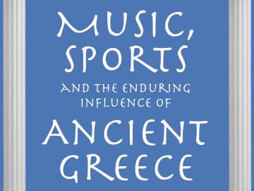 Music, Sports, and the Enduring Influence of Ancient Greece.