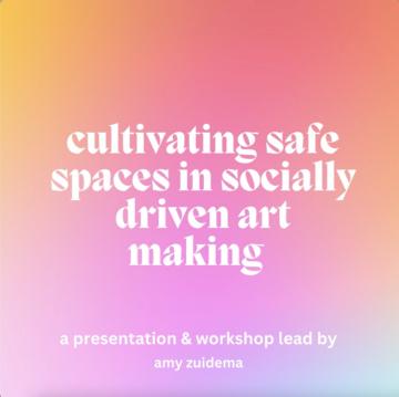 Cultivating Safe Spaces in Socially Driven Art Making