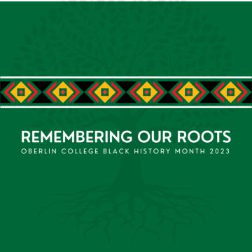 green rectangle with red and yellow geometric shapes in band across the top and the words Remembering Our Roots, Oberlin College Black History Month 2023