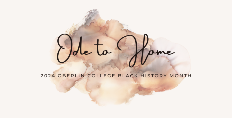 Watercolor shapes on cream background under text that reads "Ode to Home," 2024 Oberlin College Black History Month